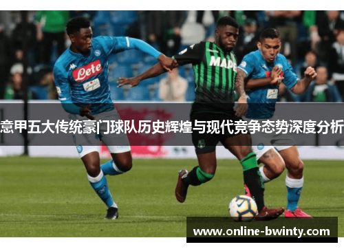 意甲五大传统豪门球队历史辉煌与现代竞争态势深度分析