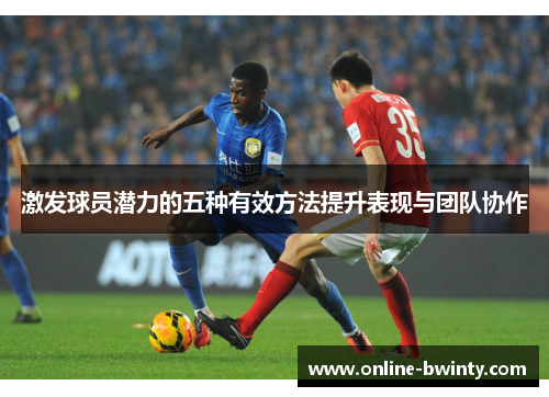 激发球员潜力的五种有效方法提升表现与团队协作