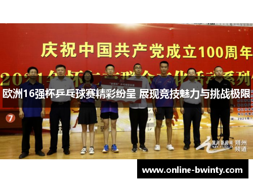 欧洲16强杯乒乓球赛精彩纷呈 展现竞技魅力与挑战极限
